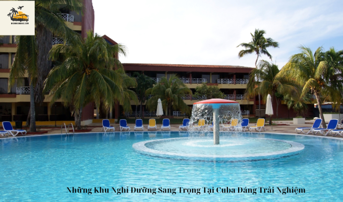 Những Khu Nghỉ Dưỡng Sang Trọng Tại Cuba Đáng Trải Nghiệm