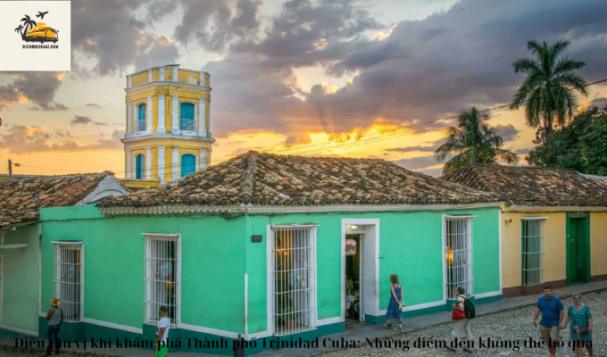 Điều thú vị khi khám phá Thành phố Trinidad Cuba: Những điểm đến không thể bỏ qua