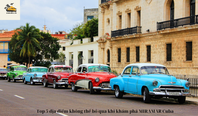 Top 5 địa điểm không thể bỏ qua khi khám phá MIRAMAR Cuba