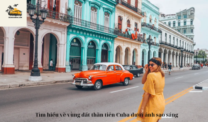 Tìm hiểu về vùng đất thần tiên Cuba dưới ánh sao sáng