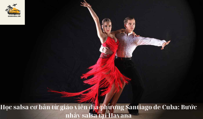 Học salsa cơ bản từ giáo viên địa phương Santiago de Cuba: Bước nhảy salsa tại Havana